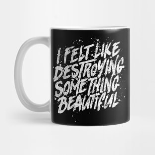 I Felt Like Destroying Something Beautiful Mug